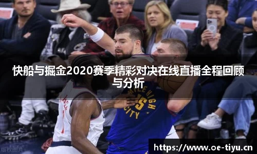快船与掘金2020赛季精彩对决在线直播全程回顾与分析